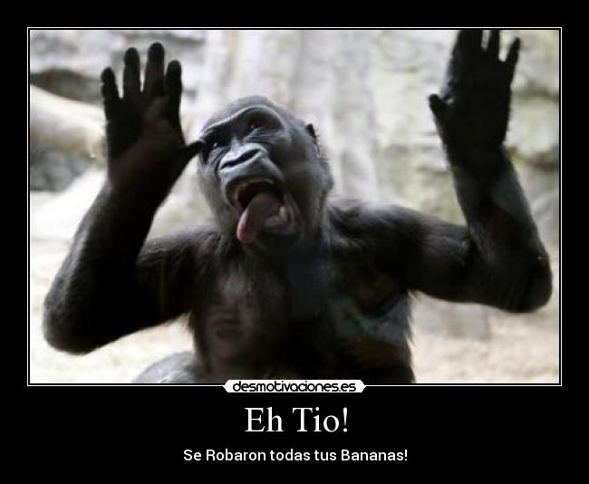 Eh Tio! - Se Robaron todas tus Bananas!