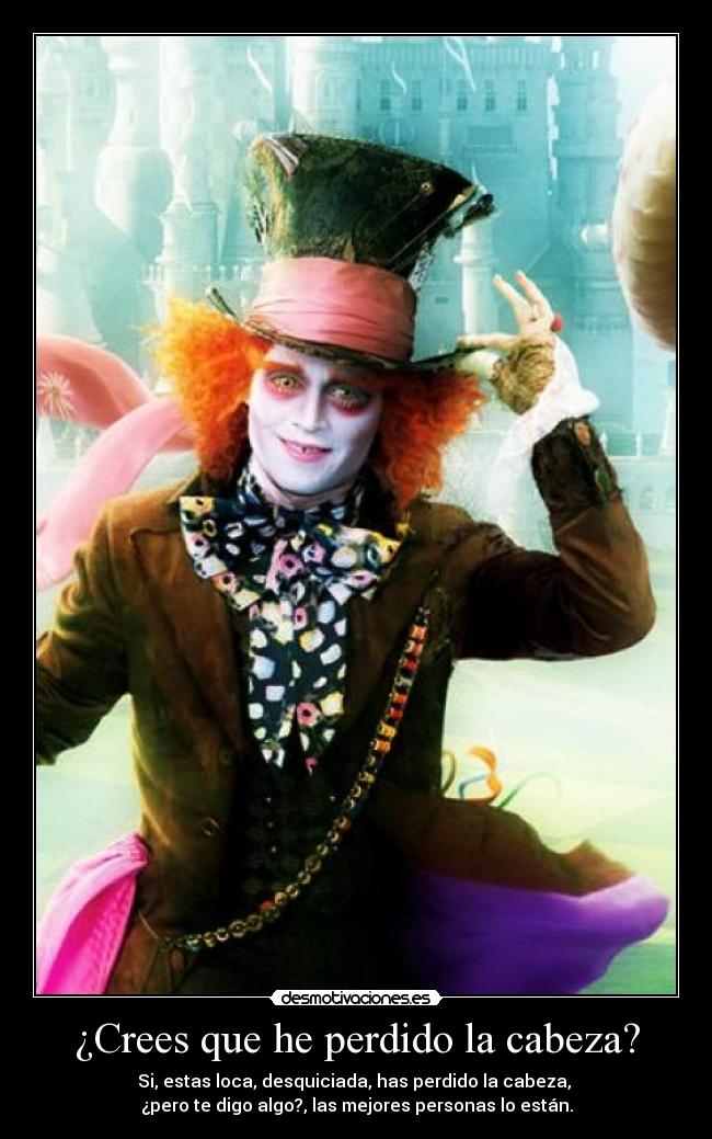 ¿Crees que he perdido la cabeza? -