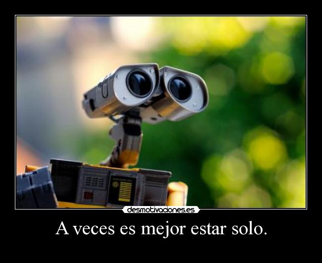 A veces es mejor estar solo. -