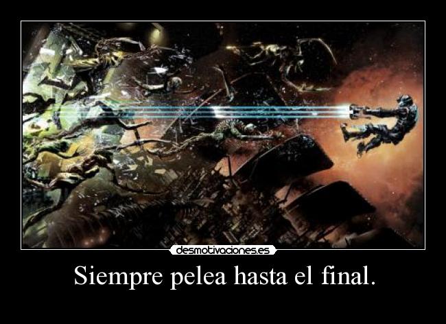 Siempre pelea hasta el final. -