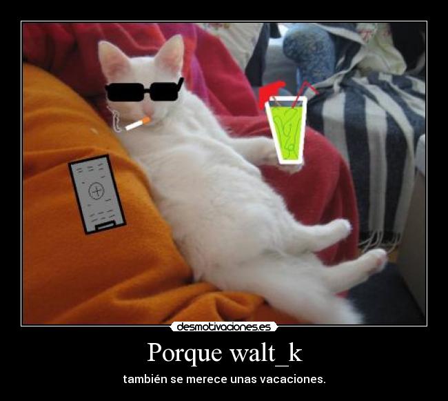 Porque walt_k -