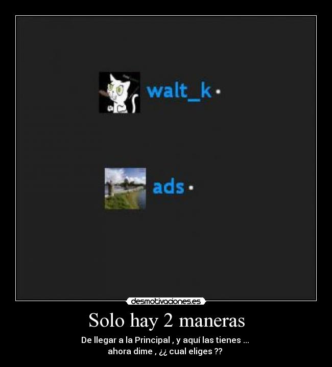 Solo hay 2 maneras - De llegar a la Principal , y aquí las tienes ...
ahora dime , ¿¿ cual eliges ??