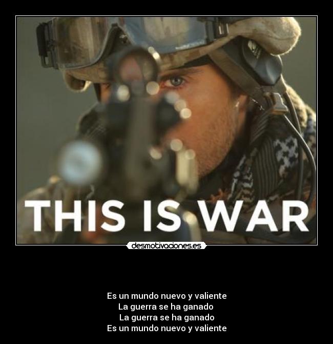      - 
Es un mundo nuevo y valiente
La guerra se ha ganado 
La guerra se ha ganado
Es un mundo nuevo y valiente