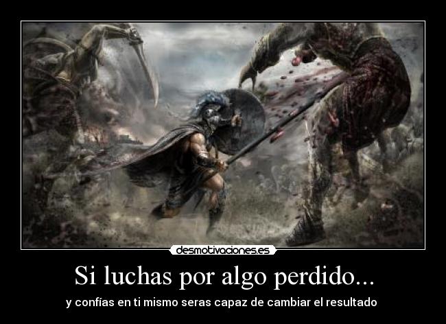Si luchas por algo perdido... - 
