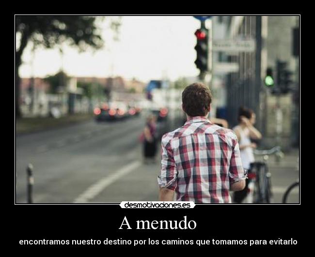 A menudo - encontramos nuestro destino por los caminos que tomamos para evitarlo