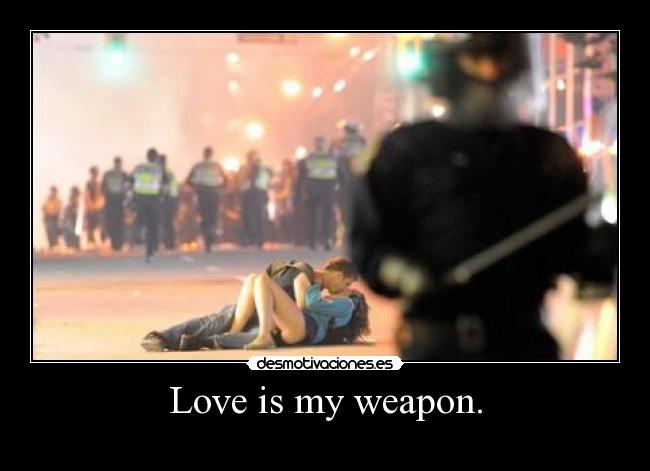 Love is my weapon. - 