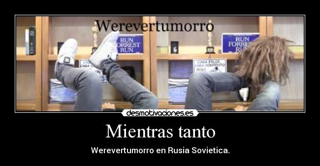 Mientras tanto - Werevertumorro en Rusia Sovietica.