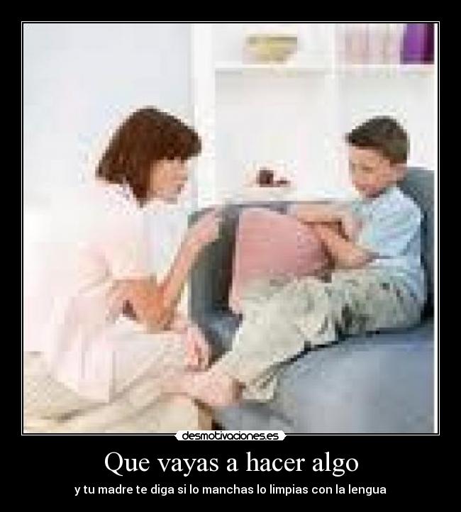 Que vayas a hacer algo -