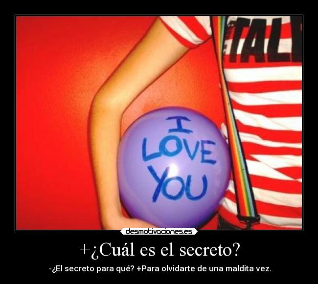+¿Cuál es el secreto? - -¿El secreto para qué? +Para olvidarte de una maldita vez.