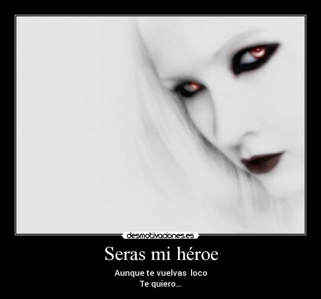 Seras mi héroe - Aunque te vuelvas loco
Te quiero...