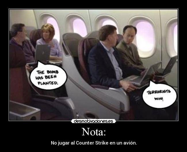 Nota: - No jugar al Counter Strike en un avión.