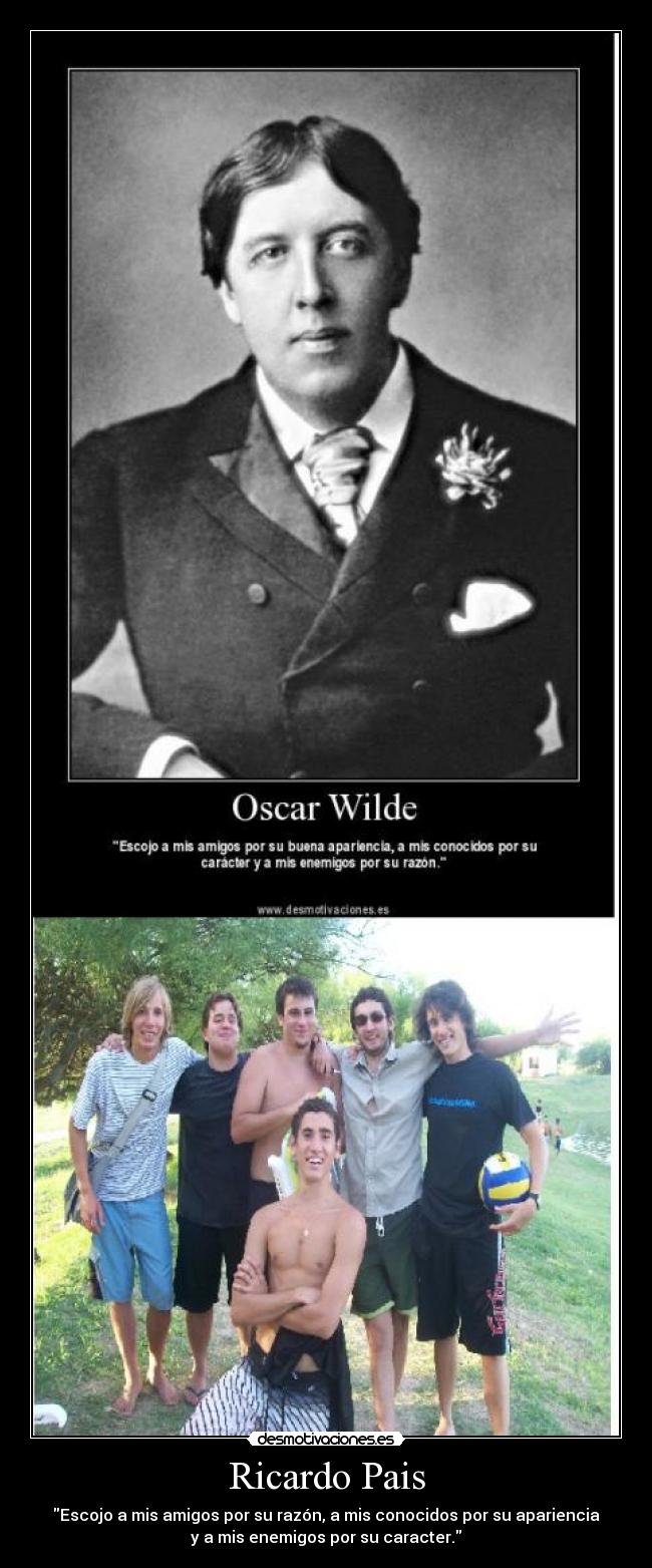 Ricardo Pais - Escojo a mis amigos por su razón, a mis conocidos por su apariencia
y a mis enemigos por su caracter.