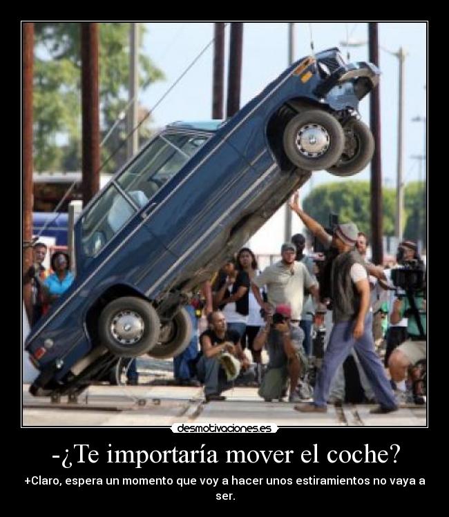 -¿Te importaría mover el coche? -
