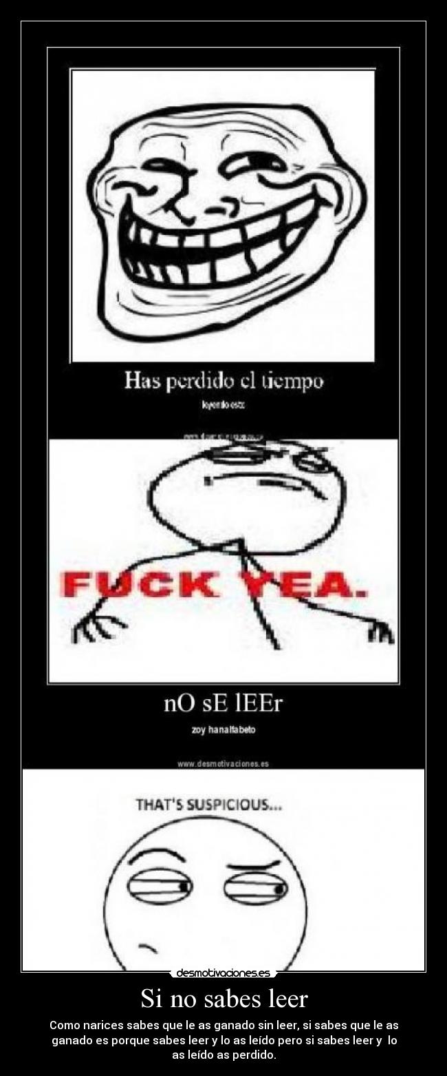 Si no sabes leer - Como narices sabes que le as ganado sin leer, si sabes que le as
ganado es porque sabes leer y lo as leído pero si sabes leer y lo
as leído as perdido.