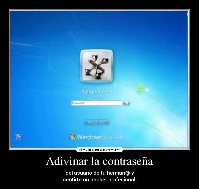 Adivinar la contraseña - del usuario de tu herman@ y
sentirte un hacker profesional.