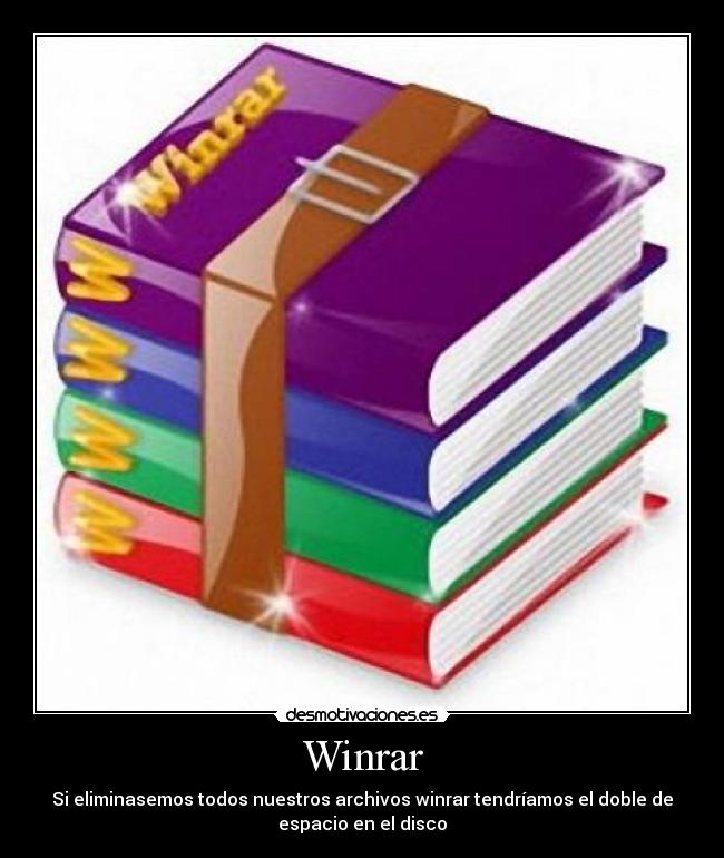 Winrar - Si eliminasemos todos nuestros archivos winrar tendríamos el doble de
espacio en el disco