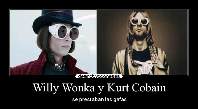 Willy Wonka y Kurt Cobain - se prestaban las gafas