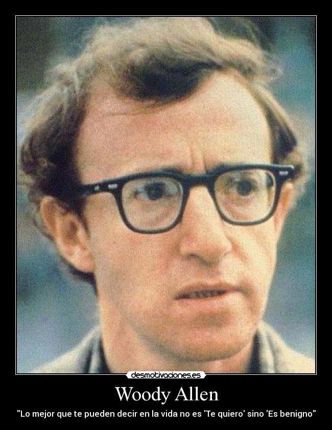 Woody Allen - Lo mejor que te pueden decir en la vida no es Te quiero sino Es benigno