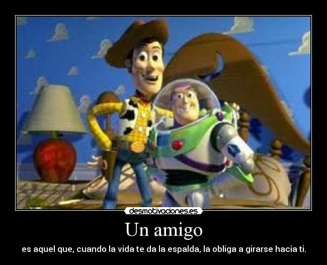 Un amigo - es aquel que, cuando la vida te da la espalda, la obliga a girarse hacia ti.