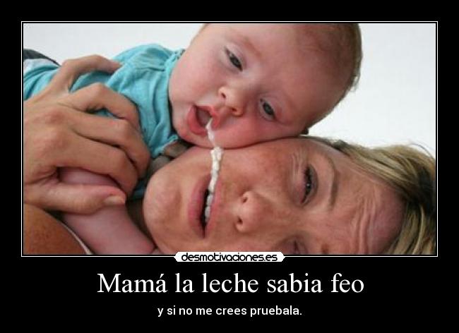 Mamá la leche sabia feo -