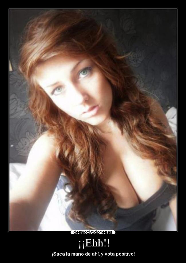 ¡¡Ehh!! - ¡Saca la mano de ahí, y vota positivo!