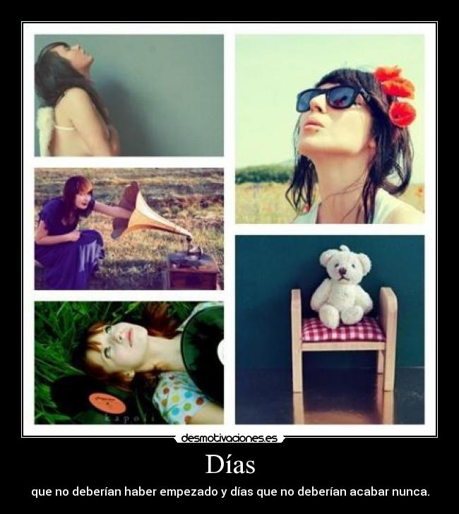 Días - que no deberían haber empezado y días que no deberían acabar nunca.