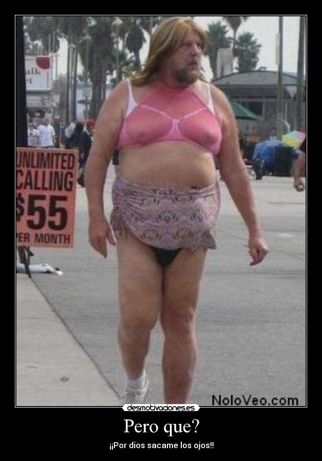 Pero que? - ¡¡Por dios sacame los ojos!!