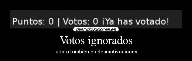 Votos ignorados - ahora también en desmotivaciones