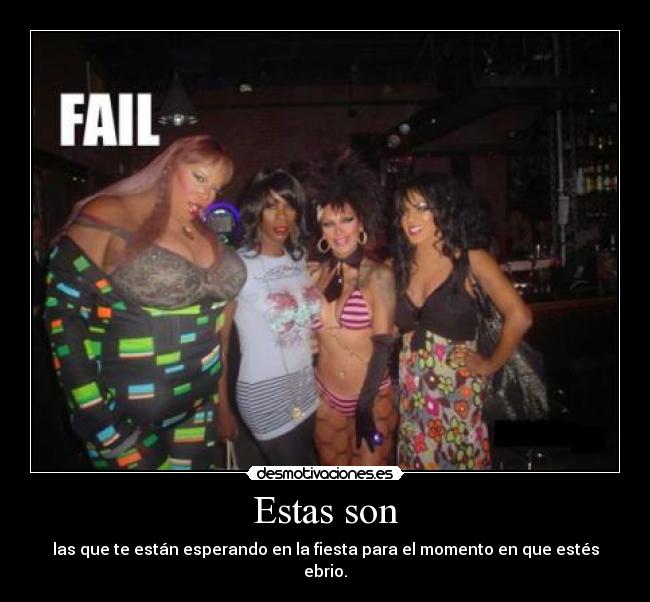 Estas son - las que te están esperando en la fiesta para el momento en que estés ebrio.