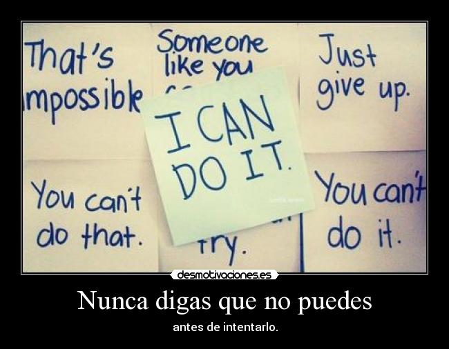 Nunca digas que no puedes - antes de intentarlo.