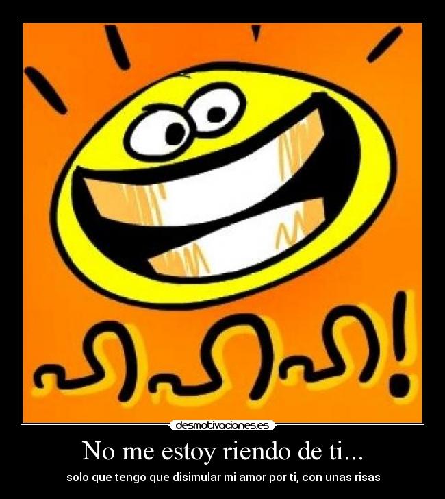 No me estoy riendo de ti... -