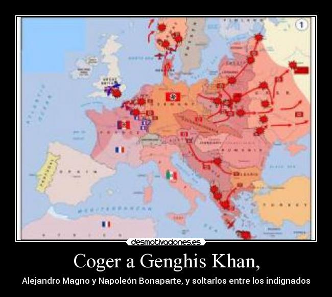 Coger a Genghis Khan, - Alejandro Magno y Napoleón Bonaparte, y soltarlos entre los indignados