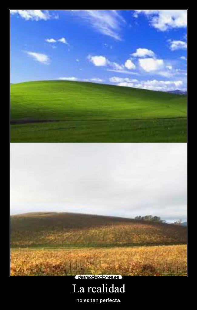 La realidad - no es tan perfecta.