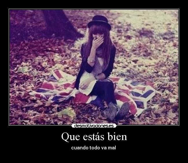 Que estás bien - cuando todo va mal 
