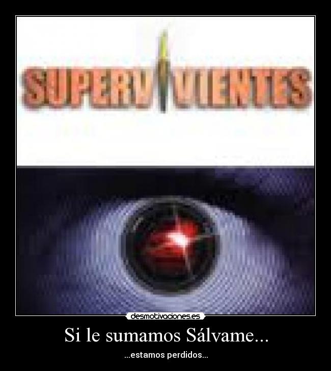 Si le sumamos Sálvame... - ...estamos perdidos...