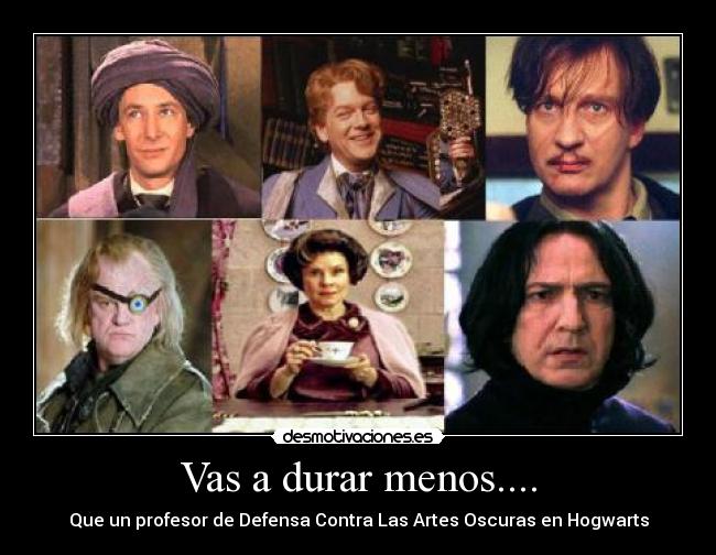 Vas a durar menos.... - Que un profesor de Defensa Contra Las Artes Oscuras en Hogwarts