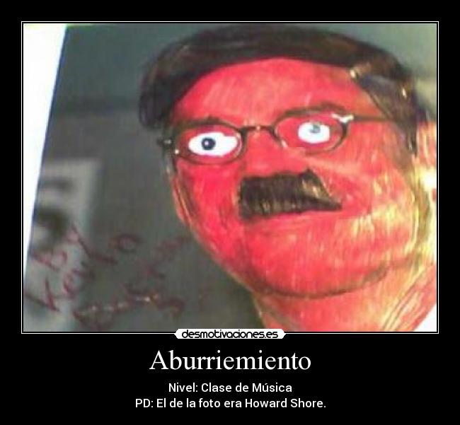 Aburriemiento - Nivel: Clase de Música
PD: El de la foto era Howard Shore.