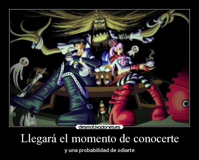 Llegará el momento de conocerte - y una probabilidad de odiarte