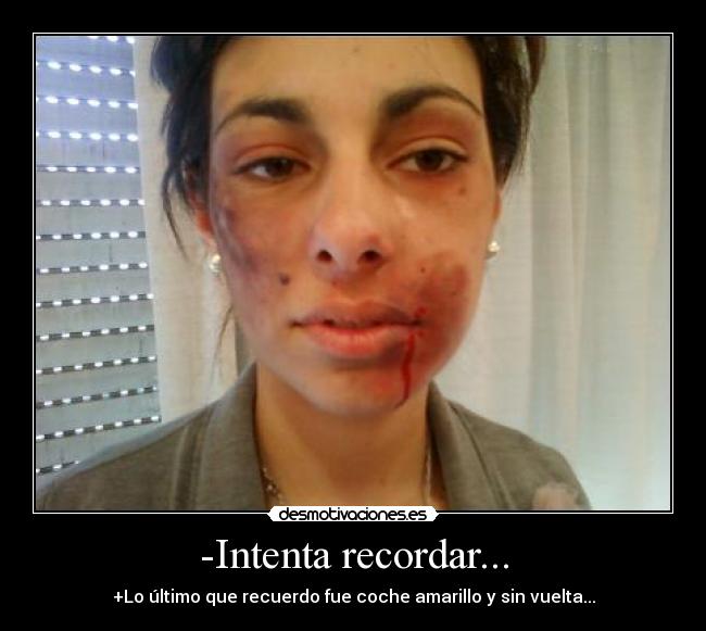 -Intenta recordar... - +Lo último que recuerdo fue coche amarillo y sin vuelta...