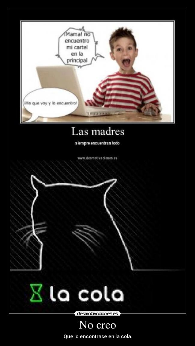 No creo - Que lo encontrase en la cola.