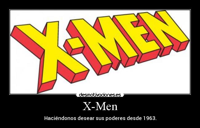 X-Men - Haciéndonos desear sus poderes desde 1963.