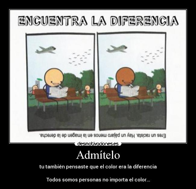 Admítelo - tu también pensaste que el color era la diferencia
Todos somos personas no importa el color...