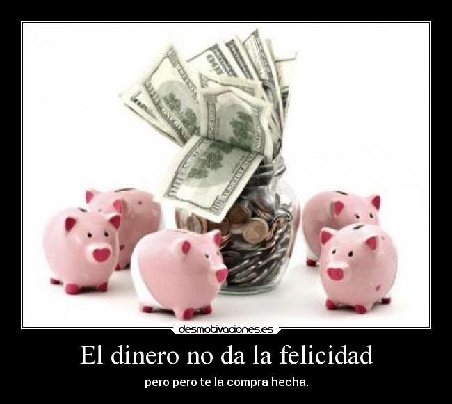 El dinero no da la felicidad -