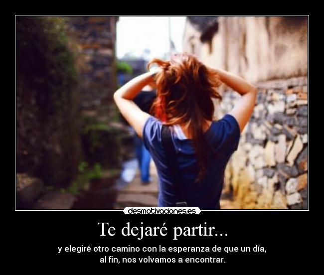 Te dejaré partir... -
