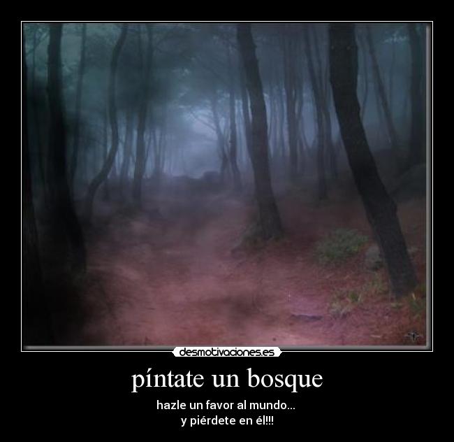 píntate un bosque - hazle un favor al mundo...
y piérdete en él!!!