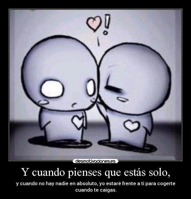 Y cuando pienses que estás solo, | Desmotivaciones