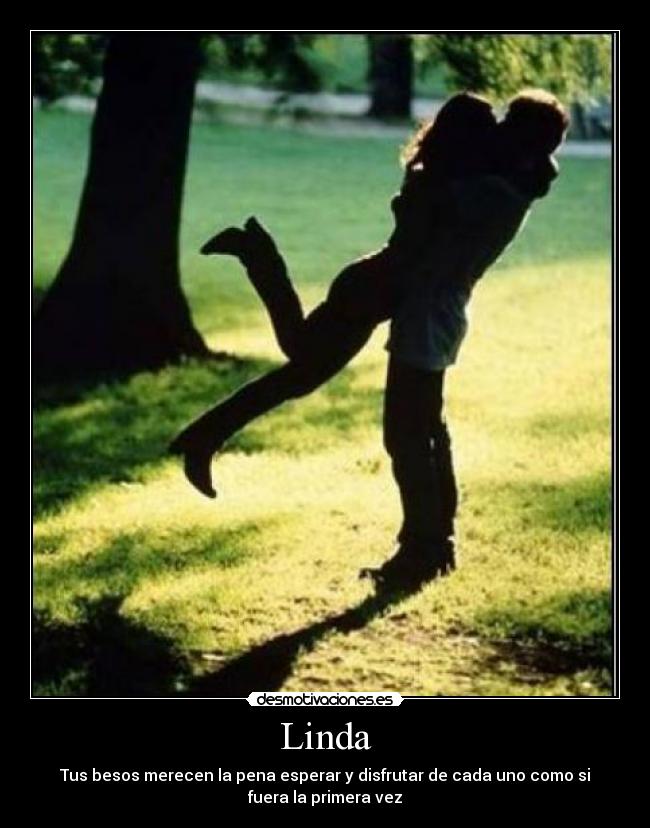 Linda - Tus besos merecen la pena esperar y disfrutar de cada uno como si
fuera la primera vez