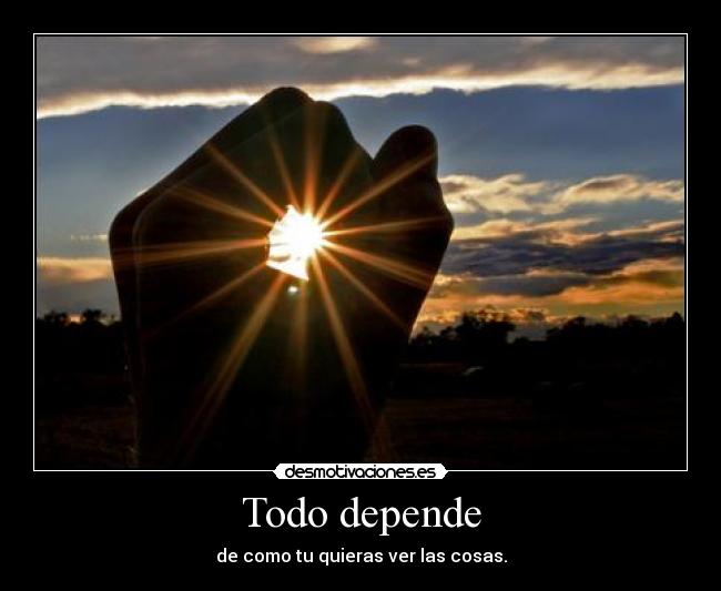 Todo depende - de como tu quieras ver las cosas.