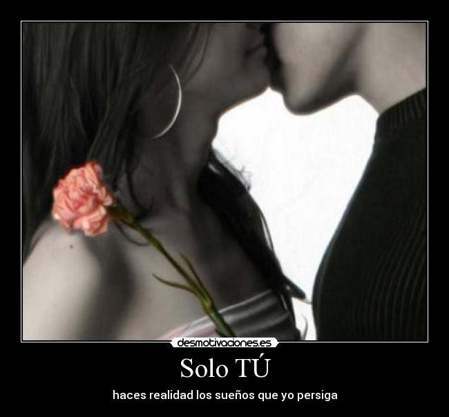 Solo TÚ - haces realidad los sueños que yo persiga