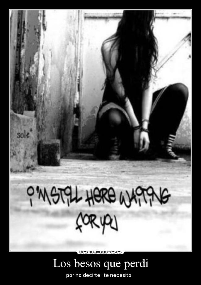 Los besos que perdi - por no decirte : te necesito.